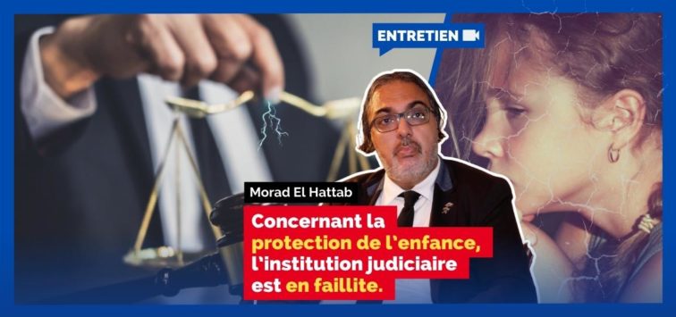 ENTRETIEN Morad El Hattab Concernant la protection de l’enfance, l’institution judiciaire est en faillite.